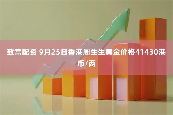 致富配资 9月25日香港周生生黄金价格41430港币/两